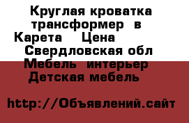 Круглая кроватка-трансформер 7в1 “Карета“ › Цена ­ 12 500 - Свердловская обл. Мебель, интерьер » Детская мебель   